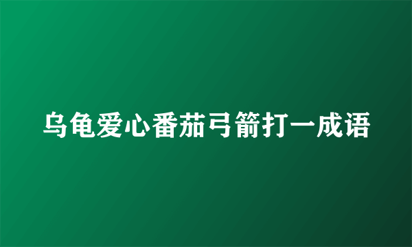 乌龟爱心番茄弓箭打一成语