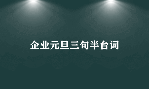 企业元旦三句半台词