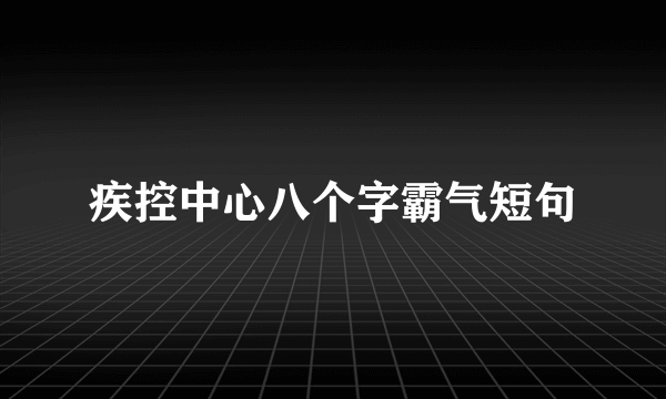 疾控中心八个字霸气短句