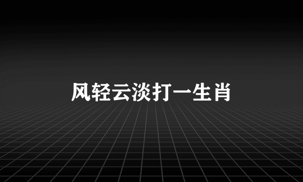 风轻云淡打一生肖