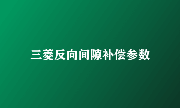 三菱反向间隙补偿参数