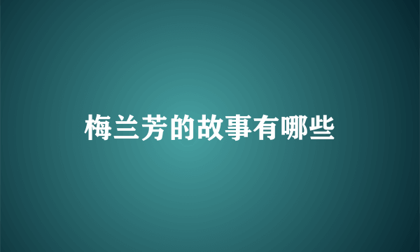 梅兰芳的故事有哪些