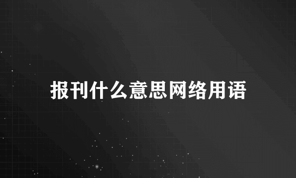 报刊什么意思网络用语