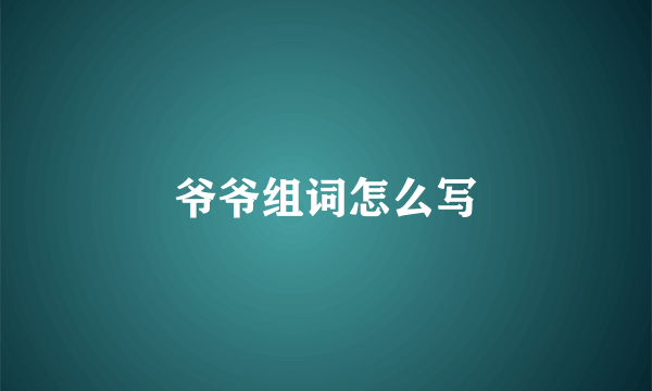 爷爷组词怎么写