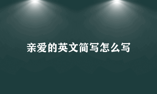 亲爱的英文简写怎么写