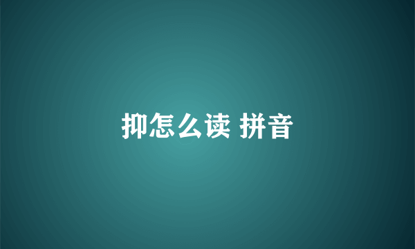 抑怎么读 拼音