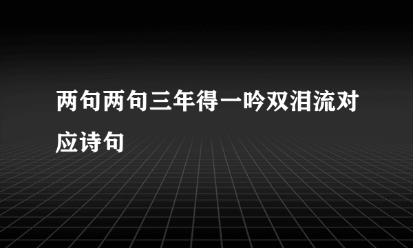 两句两句三年得一吟双泪流对应诗句
