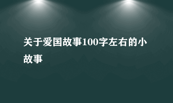 关于爱国故事100字左右的小故事
