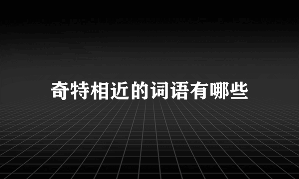 奇特相近的词语有哪些