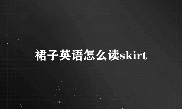 裙子英语怎么读skirt