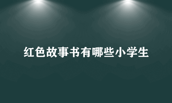 红色故事书有哪些小学生