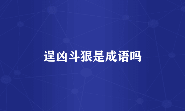 逞凶斗狠是成语吗