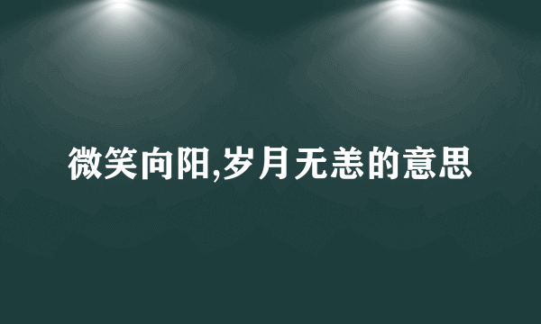 微笑向阳,岁月无恙的意思