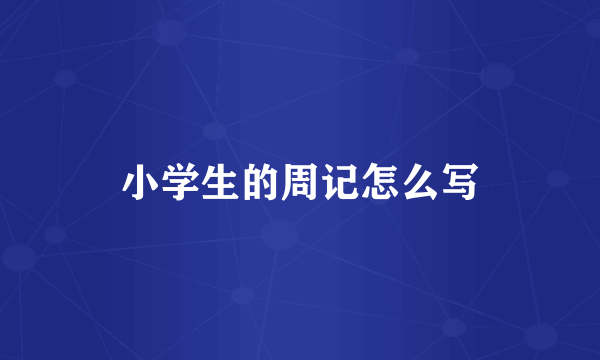 小学生的周记怎么写