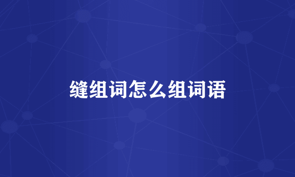 缝组词怎么组词语