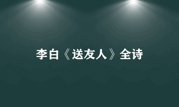 李白《送友人》全诗