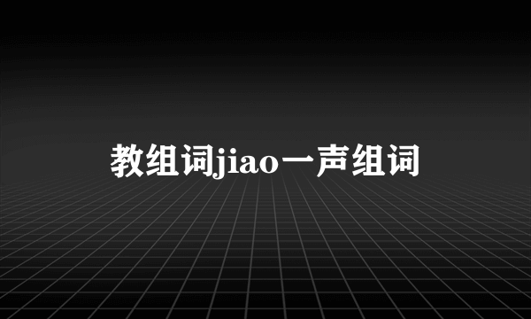 教组词jiao一声组词