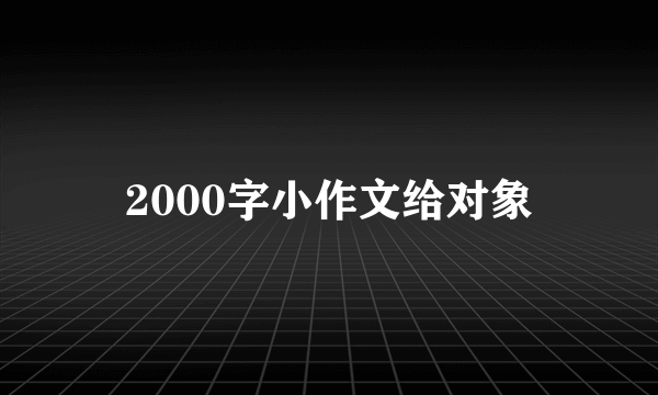 2000字小作文给对象