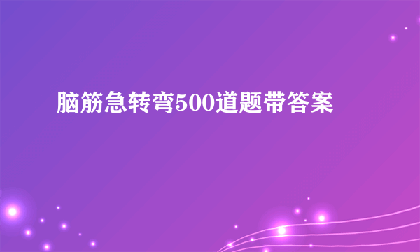 脑筋急转弯500道题带答案