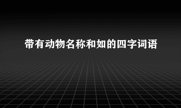 带有动物名称和如的四字词语