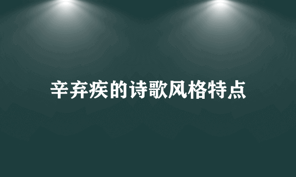 辛弃疾的诗歌风格特点