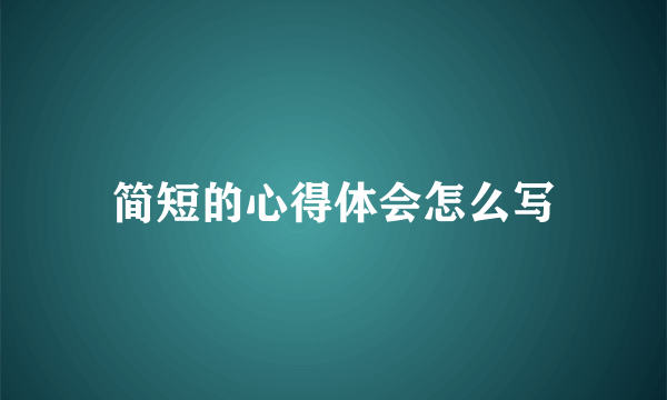 简短的心得体会怎么写