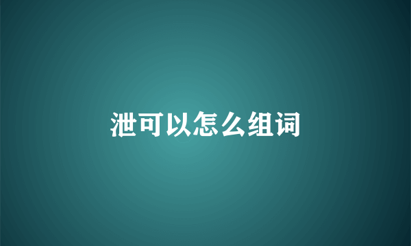 泄可以怎么组词