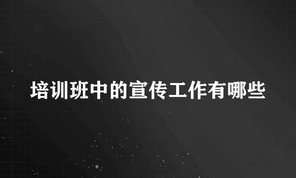 培训班中的宣传工作有哪些