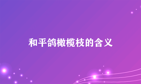 和平鸽橄榄枝的含义