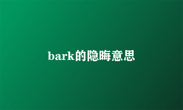 bark的隐晦意思