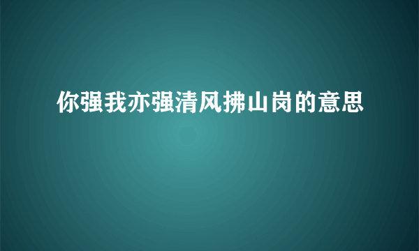 你强我亦强清风拂山岗的意思