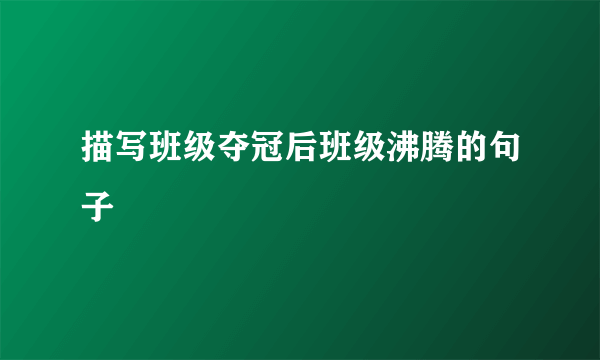 描写班级夺冠后班级沸腾的句子