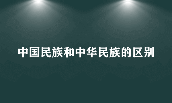 中国民族和中华民族的区别