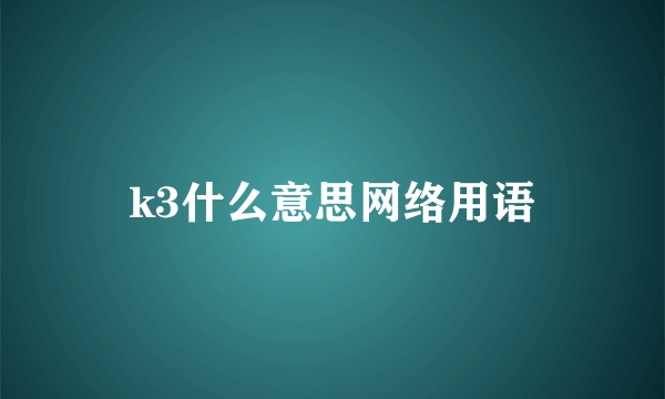 k3什么意思网络用语