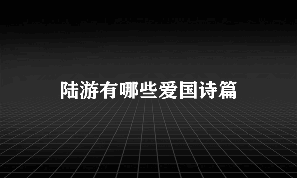 陆游有哪些爱国诗篇
