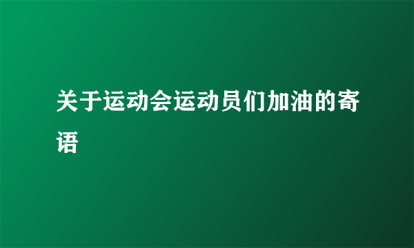 关于运动会运动员们加油的寄语