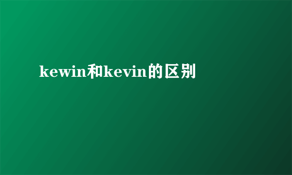 kewin和kevin的区别