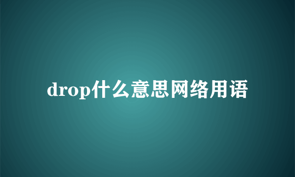drop什么意思网络用语