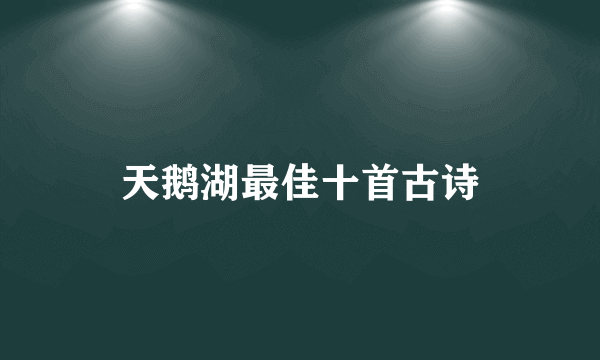 天鹅湖最佳十首古诗