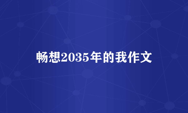 畅想2035年的我作文