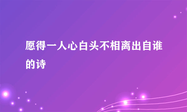 愿得一人心白头不相离出自谁的诗