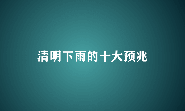 清明下雨的十大预兆