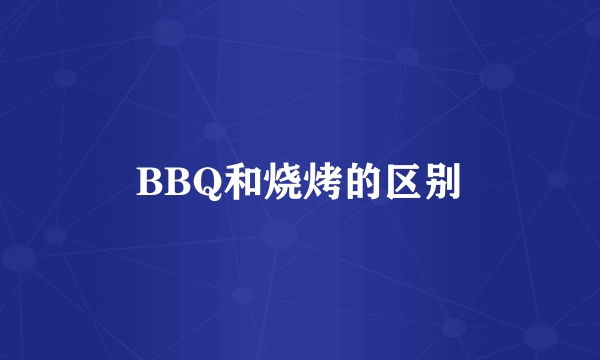 BBQ和烧烤的区别