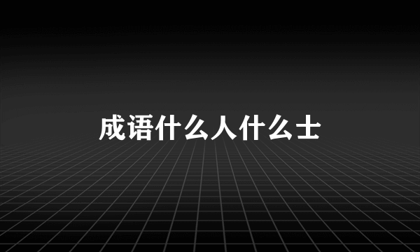 成语什么人什么士