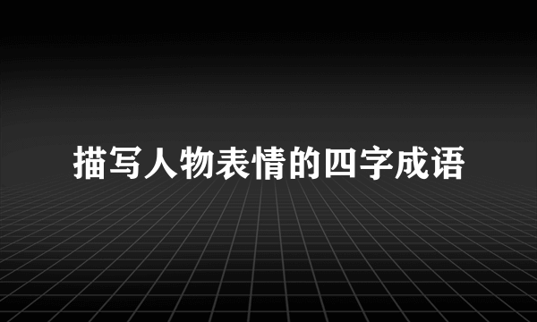 描写人物表情的四字成语