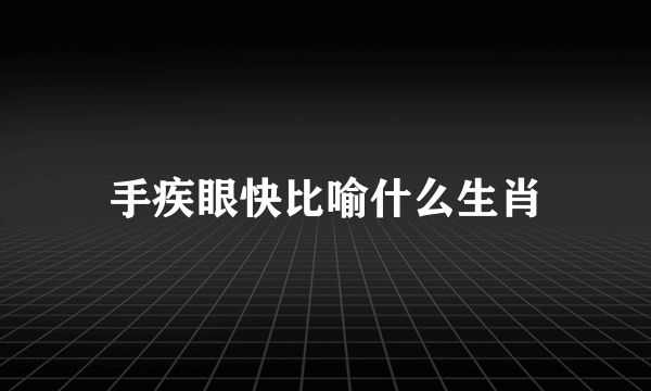 手疾眼快比喻什么生肖