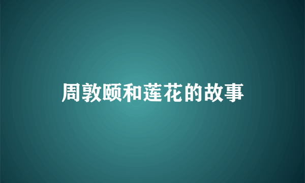 周敦颐和莲花的故事