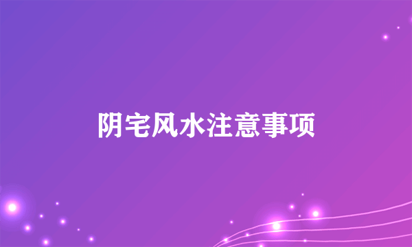 阴宅风水注意事项