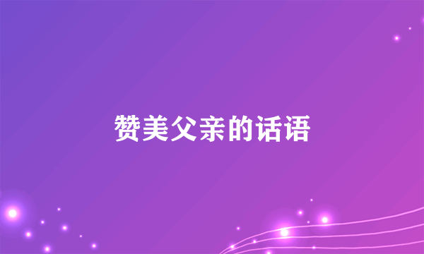 赞美父亲的话语