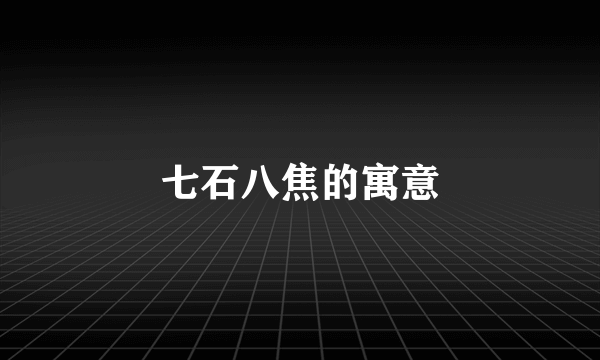 七石八焦的寓意
